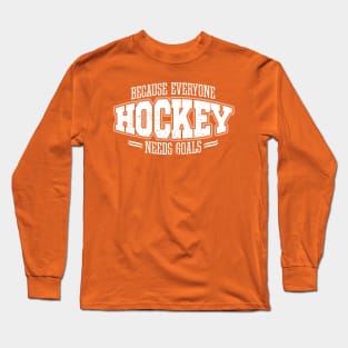 Hockey: Because Everyone Needs Goals Long Sleeve T-Shirt